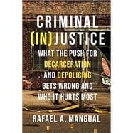 Criminal (In)Justice What the Push for Decarceration and Depolicing Gets Wrong and Who It Hurts Most