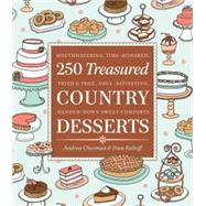 250 Treasured Country Desserts Mouthwatering, Time-honored, Tried & True, Soul-satisfying, Handed-down Sweet Comforts