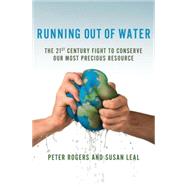 Running Out of Water : The Looming Crisis and Solutions to Conserve Our Most Precious Resource