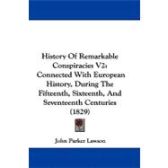 History of Remarkable Conspiracies V2 : Connected with European History, During the Fifteenth, Sixteenth, and Seventeenth Centuries (1829)