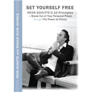 Set Yourself Free: Reon Schutte's 10 Principles to Break Out of Your Personal Prison Through the Power of Choice