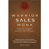 Warrior Sales Monk : Heart of A Warrior, Soul of A Monk, Mind of A Professional