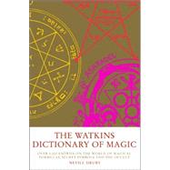 The Watkins Dictionary of Magic Over 3,000 Entries on the World of Magical Formulas, Secret Symbols and the Occult
