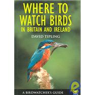 Where To Watch Birds In Britain and Ireland: A Birdwatcher's Guide