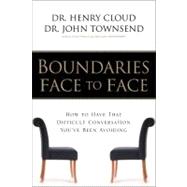 Boundaries Face to Face : How to Have That Difficult Conversation You've Been Avoiding