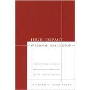High Impact Internal Evaluation : A Practitioner's Guide to Evaluating and Consulting Inside Organizations