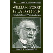 William Ewart Gladstone : Faith and Politics in Victorian Britain