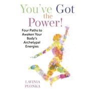You’ve Got the Power! Four Paths to Awaken Your Body’s Archetypal Energies