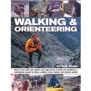 Walking and Orienteering : How to Cross Hills, Back Country and Rough Terrain in Safety and Confidence: A Professional Manual for Hikers, Paddlers, Horse Trekkers and Extreme Cyclists