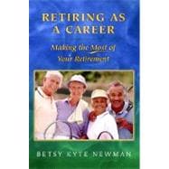 Retiring as a Career : Making the Most of Your Retirement