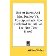 Robert Burns and Mrs Dunlop V2 : Correspondence Now Published in Full for the First Time (1898)