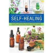 The Practical Encyclopedia of Self-Healing A Mindful Approach To Holistic Fitness, With: Flower Healing, Herbal Remedies, Aromatherapy, Healing Foods, Ayurveda, Energies, Crystals, Colour Therapy, Therapeutic Touch, Yoga, Meditation