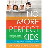 No More Perfect Kids Love Your Kids for Who They Are