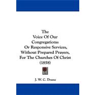 Voice of Our Congregations : Or Responsive Services, Without Prepared Prayers, for the Churches of Christ (1858)