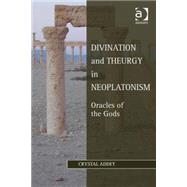 Divination and Theurgy in Neoplatonism: Oracles of the Gods