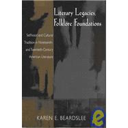 Literary Legacies, Folklore Foundations: Selfhood and Cultural Tradition in Nineteenth- And Twentieth-Century American Literature