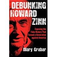 Debunking Howard Zinn: Exposing the Fake History That Turned a Generation Against America