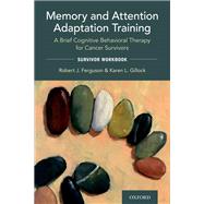 Memory and Attention Adaptation Training A Brief Cognitive Behavioral Therapy for Cancer Survivors: Survivor Workbook