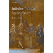 Inferior Politics Social Problems and Social Policies in Eighteenth-Century Britain