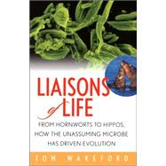 Liaisons of Life : From Hornworts to Hippos, How the Unassuming Microbe Has Driven Evolution