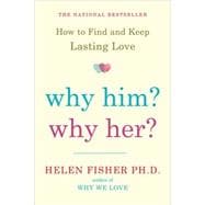 Why Him? Why Her? How to Find and Keep Lasting Love,9780805091526