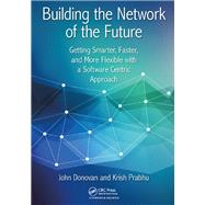 Building the Network of the Future: Getting Smarter, Faster, and More Flexible with a Software Centric Approach