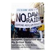Refugees, Capitalism and the British State: Implications for Social Workers, Volunteers and Activists