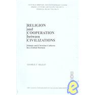 Religion and Cooperation Between Civilizations : Islamic and Christian Cultures in a Global Horizon