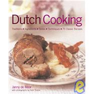 Dutch Cooking Traditions, Ingredients, Tastes & Techniques In Over 75 Classic Recipes