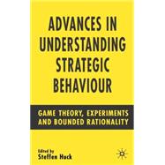 Advances in Understanding Strategic Behaviour : Game Theory, Experiments and Bounded Rationality
