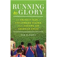 Running to Glory  An Unlikely Team, a Challenging Season, and  Chasing the American Dream