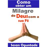 Como obter um milagre de Deus com a sua Fé.