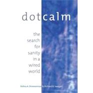 Dot Calm The Search for Sanity in a Wired World