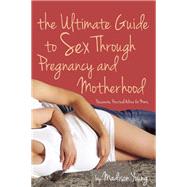 The Ultimate Guide to Sex Through Pregnancy and Motherhood Passionate Practical Advice for Moms