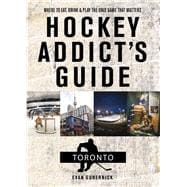 Hockey Addict's Guide Toronto Where to Eat, Drink, and Play the Only Game That Matters