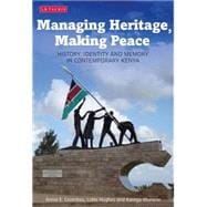 Managing Heritage, Making Peace History, Identity and Memory in Contemporary Kenya