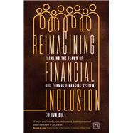 Reimagining Financial Inclusion Tackling the Flaws of Our Formal Financial System