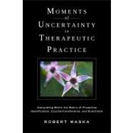 Moments of Uncertainty in Therapeutic Practice