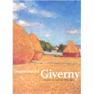 Impressionist Giverny : A Colony of Artists, 1885-1915