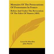 Memoirs of the Persecutions of Protestants in France : Before and under the Revocation of the Edict of Nantes (1803)