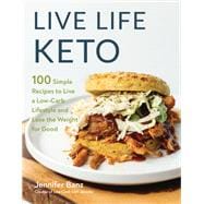 Live Life Keto 100 Simple Recipes to Live a Low-Carb Lifestyle and Lose the Weight for Good