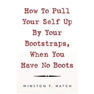 How to Pull Your Self up by Your Bootstraps, When You Have No Boots
