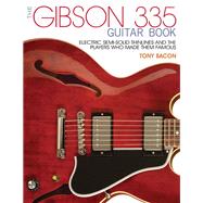 The Gibson 335 Guitar Book Electric Semi-Solid Thinlines and the Players Who Made Them Famous