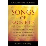 Songs of Sacrifice Chant, Identity, and Christian Formation in Early Medieval Iberia