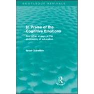 In Praise of the Cognitive Emotions (Routledge Revivals): And Other Essays in the Philosophy of Education