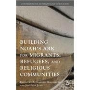 Building Noah's Ark for Migrants, Refugees, and Religious Communities