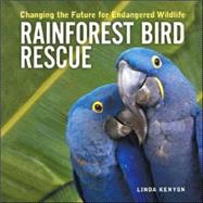 Rainforest Bird Rescue : Changing the Future for Endangered Wildlife