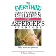 The Everything Parent's Guide To Children With Asperger's Syndrome