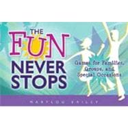 The Fun Never Stops: Games for Families, Groups, and Special Occasions