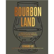 Bourbon Land A Spirited Love Letter to My Old Kentucky Whiskey, with 50 recipes